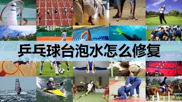 乒乓球台泡水怎么修复 乒乓球台泡水怎么修复
